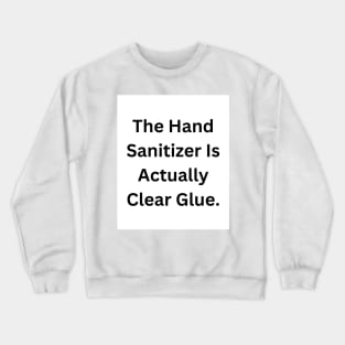 Clear Glue Or Hand Sanitizer? Crewneck Sweatshirt